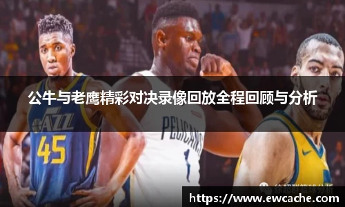 公牛与老鹰精彩对决录像回放全程回顾与分析